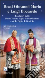 Beati Giovanni Maria e Luigi Boccardo. Fondatori delle Suore Povere Figlie di San Gaetano e delle Figlie di Gesù Re libro