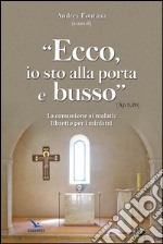 Ecco, io sto alla porta e busso. La comunione ai malati. Libretto per i ministri libro