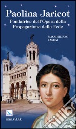 Paolina Jaricot. Fondatrice dell'Opera della Propagazione della Fede libro