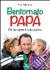 Bentornato papà. Per riscoprire il ruolo paterno libro