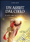 Un assist dal cielo. Storie di campioni convocati dal Signore libro di Galliani Lorenzo