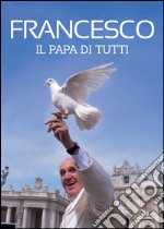 Francesco. Il papa di tutti