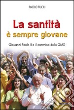 La santità è sempre giovane. Giovanni Paolo II e il cammino delle GMG libro