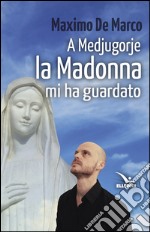 A Medjugorjue la Madonna mi ha guardato libro