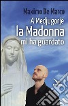 A Medjugorjue la Madonna mi ha guardato libro