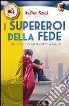 I supereroi della fede. Dieci grandi cristiani raccontati ai ragazzi libro