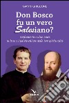 Don Bosco fu un vero salesiano? libro