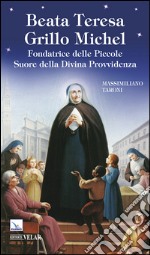 Beata Teresa Grillo Michel. Fondatrice delle Piccole Suore della Divina Provvidenza libro