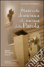 Stare nella domenica alla mensa della Parola. Itinerari dalla liturgia. Anno B libro