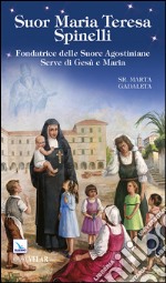 Suor Maria Teresa Spinelli. Fondatrice delle Suore Agostiniane Serve di Gesù e Maria libro