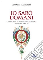 Io sarò domani. Celebrazioni in preparazione al Natale con le antifone «O» libro