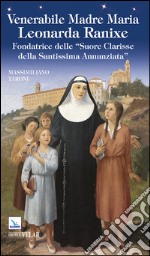 Venerabile Madre Maria Leonarda Ranixe. Fondatrice delle «Suore Clarisse della Santissima Annunziata» libro