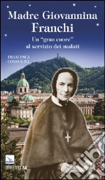 Madre Giovannina Franchi. Un «gran cuore» al servizio dei malati