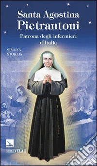 Santa Agostina Pietrantoni. Patrona degli infermieri d'Italia libro