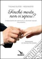 Finché morte non vi separi? L'indissolubilità del matrimonio e i divorziati risposati. Una proposta libro