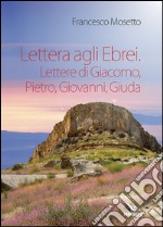 Lettera agli ebrei. Lettere di Giacomo, Pietro, Giovanni, Giuda libro