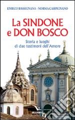 La Sindone e don Bosco. Storia e luoghi di due testimoni dell'amore libro