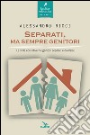 Separati, ma sempre genitori. Le sfide educative nei genitori separati e divorziati libro