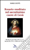 Rosario meditato sul Sacratissimo Cuore di Gesù. Meditazioni di papa Francesco, Benedetto XVI e Giovanni Paolo II libro di Rattà Maria