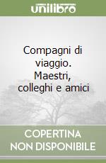 Compagni di viaggio. Maestri, colleghi e amici libro