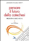 Pensare il futuro della catechesi libro di Associazione italiana catecheti (cur.)