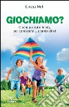 Giochiamo? Giochi per tutte le età, per conoscersi e tanto altro... libro