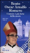 Beato Oscar Arnulfo Romero. L'amore è più forte della morte libro