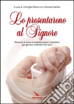 Lo prensentarono al Signore. Percorso di prima evangelizzazione e catechesi per genitori e bambina 0/6 anni libro