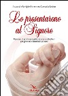 Lo prensentarono al Signore. Percorso di prima evangelizzazione e catechesi per genitori e bambina 0/6 anni libro di Barbon Giancarla