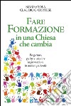 Fare formazione in una Chiesa che cambia. Progettare, gestire e valutare la formazione in ambito pastorale libro di Ciola Maria Cortese Claudio G.