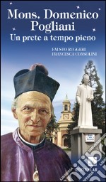 Mons. Domenico Pogliani. Un prete a tempo pieno libro