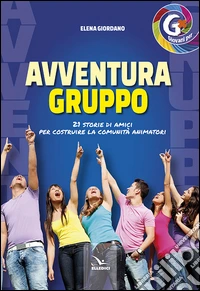 Avventura gruppo. 21 storie di amici per costruire la comunità animatori libro