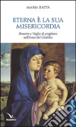 Eterna è la sua misericordia. Rosario e veglia di preghiera nell'anno del giubileo libro