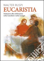 Eucaristia. Iniziazione alla celebrazione nella catechesi e nella liturgia libro