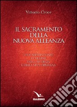 Il sacramento della nuova alleanza. L'eucarestia fonte e culmine della liturgia e della vita cristiana libro