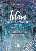 Islàm questo sconosciuto. Fede e vita dell'Islam libro