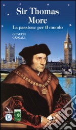 Sir Thomas More. La passione per il mondo libro