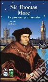 Sir Thomas More. La passione per il mondo libro di Gangale Giuseppe
