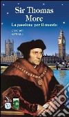 Sir Thomas More. La passione per il mondo libro