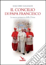 Il Concilio di papa Francesco. La nuova primavera della Chiesa libro