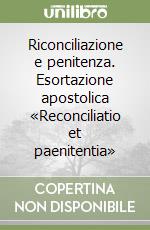 Riconciliazione e penitenza. Esortazione apostolica «Reconciliatio et paenitentia» libro