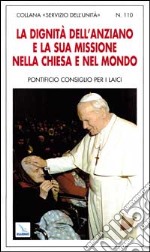 La dignità dell'anziano e la sua missione nella Chiesa e nel mondo libro