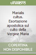 Marialis cultus. Esortazione apostolica sul culto della Vergine Maria libro