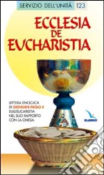 Ecclesia de Eucharistia. Lettera enciclica sull'Eucaristia nel suo rapporto con la Chiesa libro