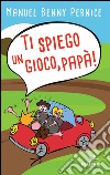 Ti spiego un gioco, papà! libro di Pernice Manuel