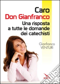 Caro don Gianfranco. Una risposta a tutte le domande dei catechisti