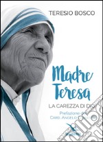 Madre Teresa. La carezza di Dio