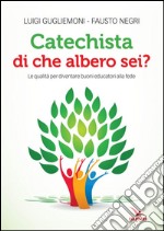 Catechista, di che albero sei? Le qualità per diventare buoni educatori alla fede libro