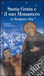 Santa Grata e il suo monastero in Bergamo alta libro