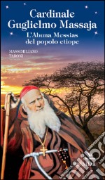 Cardinale Guglielmo Massaja. L'Abuna Messias del popolo etiope libro